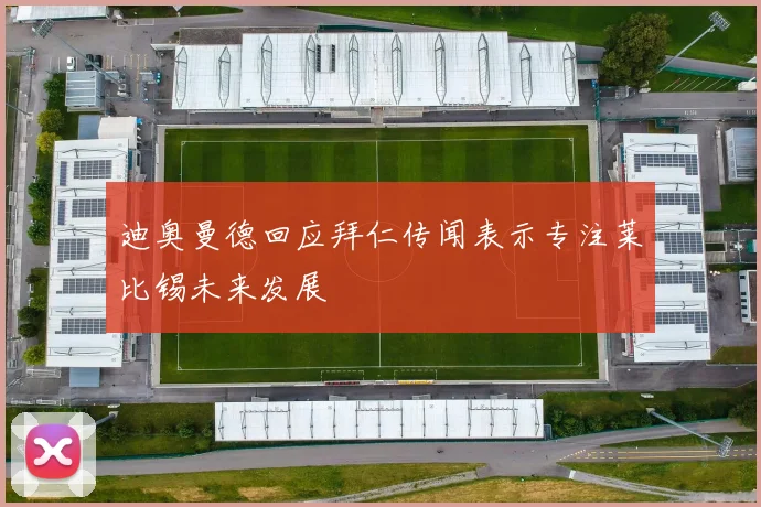 迪奥曼德回应拜仁传闻表示专注莱比锡未来发展
